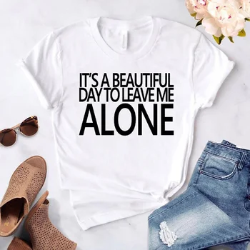 Vtipné je To Krásny Deň, Aby Ma nechal v pokoji Ženy T-shirts Bežné Zábavné Biele Tričko pre Pani Yong Dievča Camisas Mujer